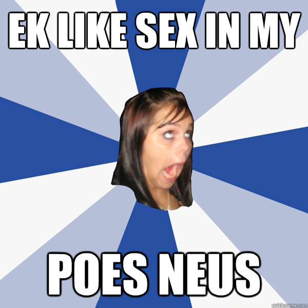 Ek like sex in my Poes neus  Annoying Facebook Girl