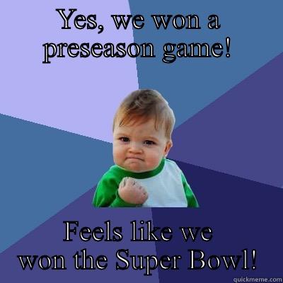 YES, WE WON A PRESEASON GAME! FEELS LIKE WE WON THE SUPER BOWL! Success Kid