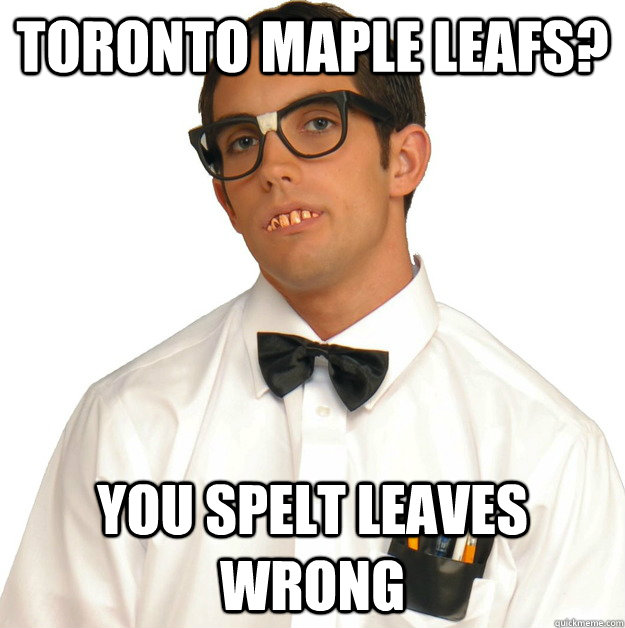 Toronto Maple leafs? You spelt leaves wrong  