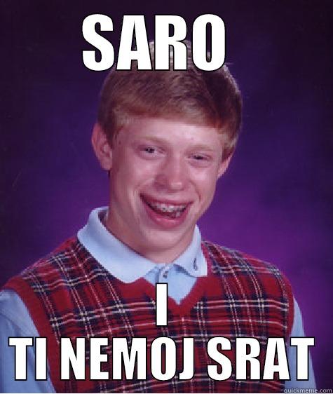 SARO  I TI NEMOJ SRAT Bad Luck Brian