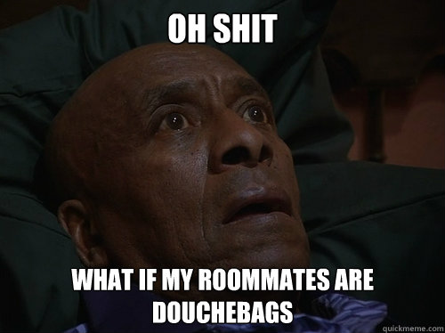 Oh shit What if my roommates are Douchebags  Bedtime Realizations
