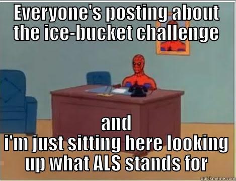 ALS ice-bucket challenge - EVERYONE'S POSTING ABOUT THE ICE-BUCKET CHALLENGE AND I'M JUST SITTING HERE LOOKING UP WHAT ALS STANDS FOR Spiderman Desk