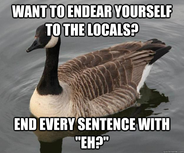 Want to endear yourself to the locals? End every sentence with 