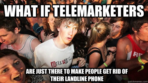 What if Telemarketers  are just there to make people get rid of their landline phone  Sudden Clarity Clarence