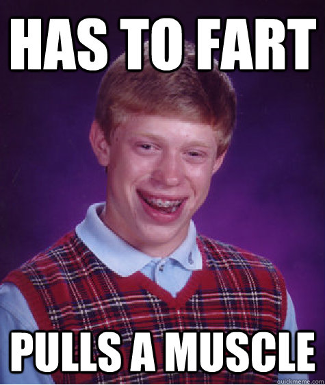has to fart pulls a muscle - has to fart pulls a muscle  Bad Luck Brian