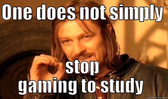 Studying meme - ONE DOES NOT SIMPLY  STOP GAMING TO STUDY  Boromir