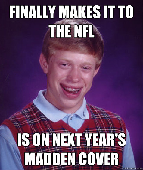 Finally Makes it to the NFL is on next year's madden cover  Bad Luck Brian