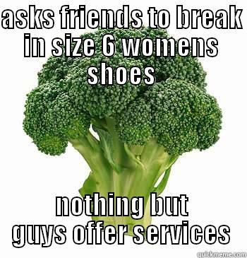 ASKS FRIENDS TO BREAK IN SIZE 6 WOMENS SHOES NOTHING BUT GUYS OFFER SERVICES Misc