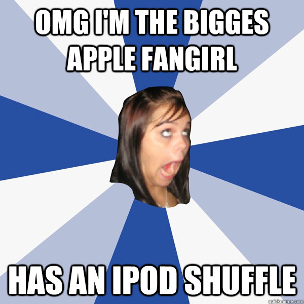 OMG I'M THE BIGGES APPLE FANGIRL HAS AN IPOD SHUFFLE  Annoying Facebook Girl