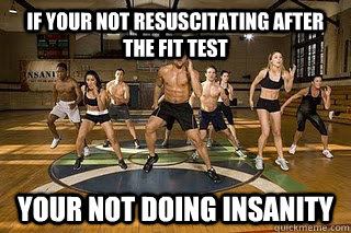 If your not resuscitating after the fit test your not doing insanity  Shaun T