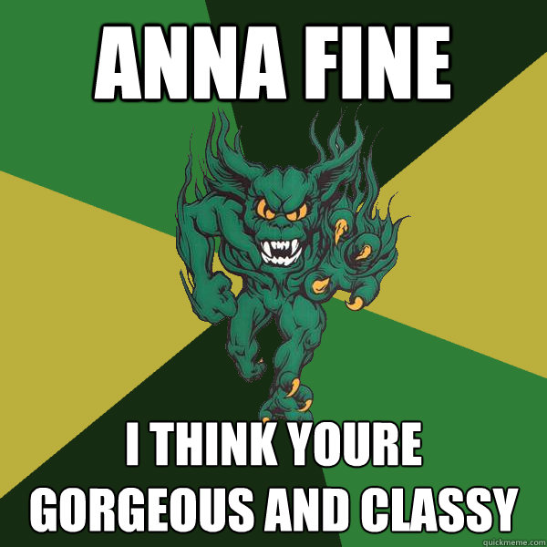 Anna Fine I think youre gorgeous and classy  Green Terror