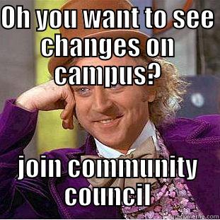 OH YOU WANT TO SEE CHANGES ON CAMPUS? JOIN COMMUNITY COUNCIL Condescending Wonka