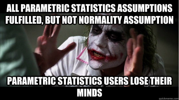 All parametric statistics assumptions fulfilled, but not normality assumption parametric statistics users lose their minds  Joker Mind Loss