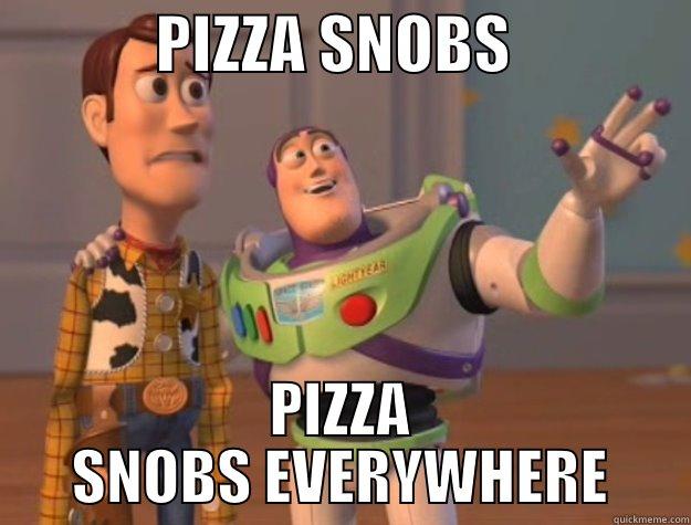 Pizza snobs -             PIZZA SNOBS               PIZZA SNOBS EVERYWHERE Toy Story