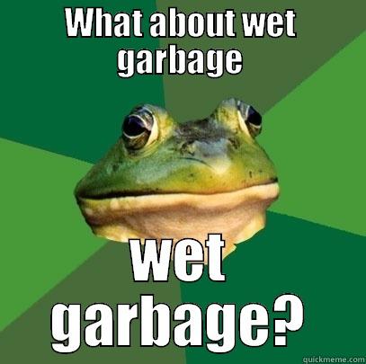 WHAT ABOUT WET GARBAGE WET GARBAGE? Foul Bachelor Frog