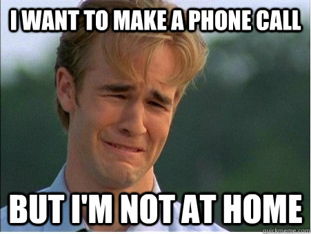 i want to make a phone call but i'm not at home  1990s Problems