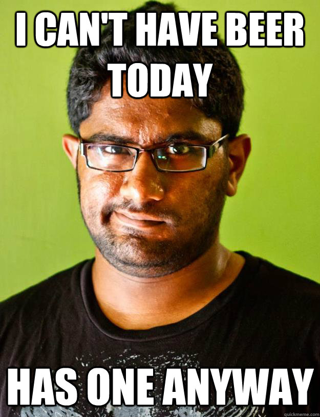 I can't have beer today Has one anyway  Malinthe Logic