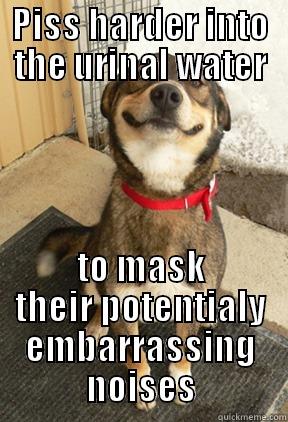 PISS HARDER INTO THE URINAL WATER TO MASK THEIR POTENTIALY EMBARRASSING NOISES Good Dog Greg
