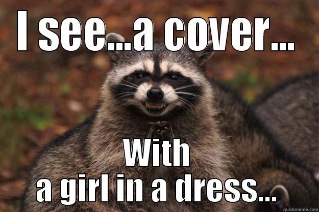 I SEE...A COVER... WITH A GIRL IN A DRESS... Evil Plotting Raccoon