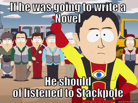 IF HE WAS GOING TO WRITE A NOVEL HE SHOULD OF LISTENED TO STACKPOLE Captain Hindsight