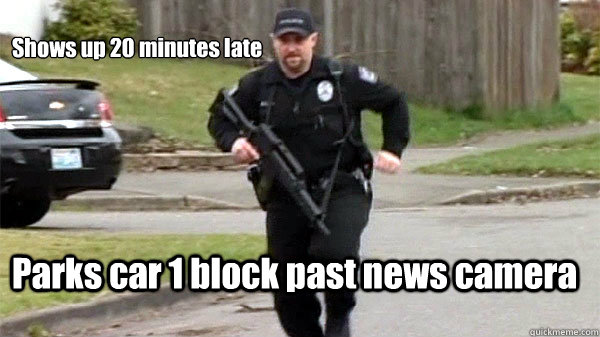 Shows up 20 minutes late Parks car 1 block past news camera  Scumbag Cop
