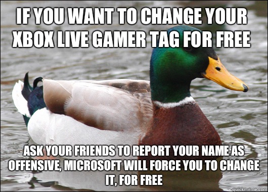 If you want to change your Xbox Live gamer tag for free Ask your friends to report your name as offensive, Microsoft will force you to change it, for free   Actual Advice Mallard
