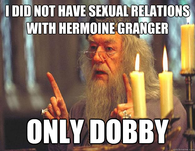 I did not have sexual relations with Hermoine Granger Only dobby  Dumbledore