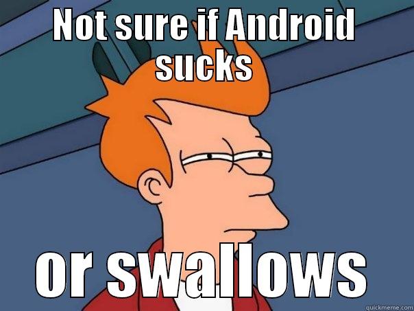 NOT SURE IF ANDROID SUCKS OR SWALLOWS Futurama Fry