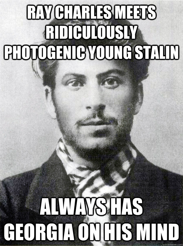 ray charles meets Ridiculously Photogenic Young Stalin Always has Georgia on his mind  