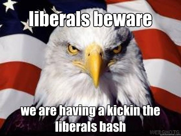 liberals beware we are having a kickin the liberals bash  facebook profile
