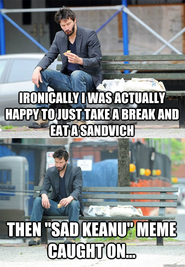 ironically I was actually happy to just take a break and eat a sandvich then 