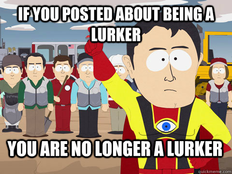 IF YOU POSTED ABOUT BEING A LURKER YOU ARE NO LONGER A LURKER  Captain Hindsight