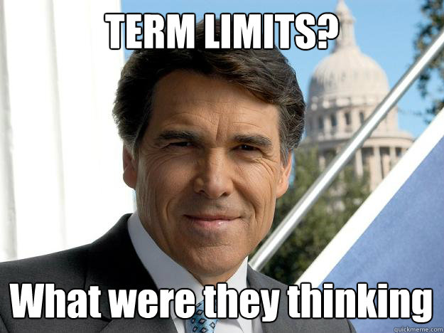 TERM LIMITS? What were they thinking  Rick perry