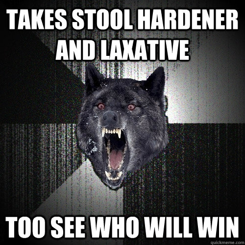 takes stool hardener and laxative too see who will win  Insanity Wolf