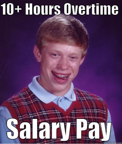 10+ HOURS OVERTIME  SALARY PAY Bad Luck Brian