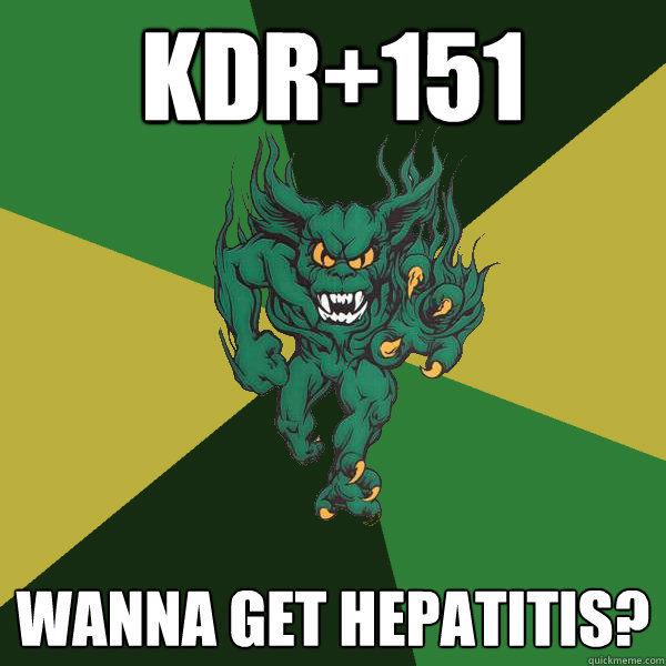 kdr+151 Wanna get hepatitis?   Green Terror