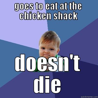 GOES TO EAT AT THE CHICKEN SHACK DOESN'T DIE Success Kid