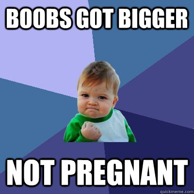 boobs got bigger not pregnant  Success Kid