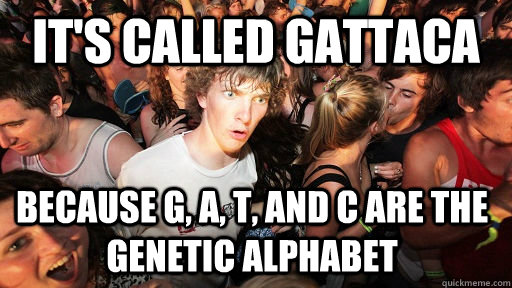 It's called Gattaca because G, A, T, and C are the genetic alphabet - It's called Gattaca because G, A, T, and C are the genetic alphabet  Sudden Clarity Clarence