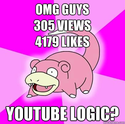 Omg guys
305 views
4179 likes youtube logic?  Slowpoke