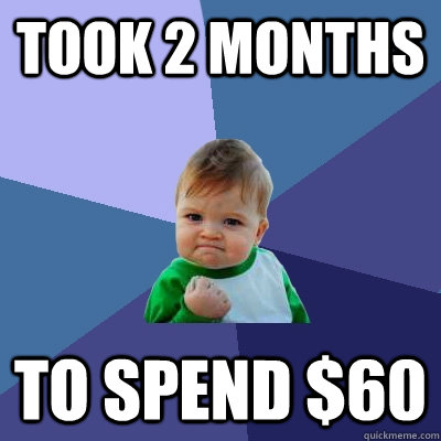 Took 2 months to spend $60  Success Kid