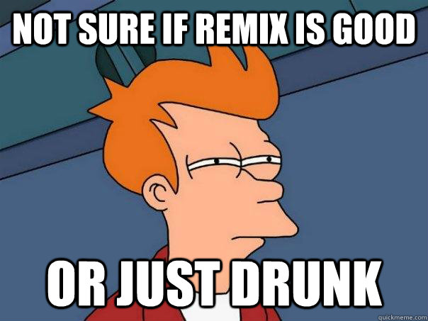 not sure if remix is good or just drunk  Futurama Fry