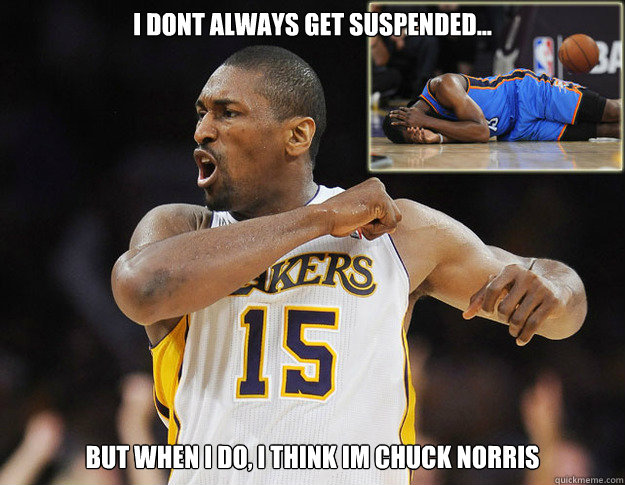 I dont always get suspended... But when i do, i think im Chuck Norris   Chuck Norris  Ron Artest Ruck Artis