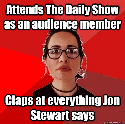 Attends The Daily Show as an audience member Claps at everything Jon Stewart says  Liberal Douche Garofalo