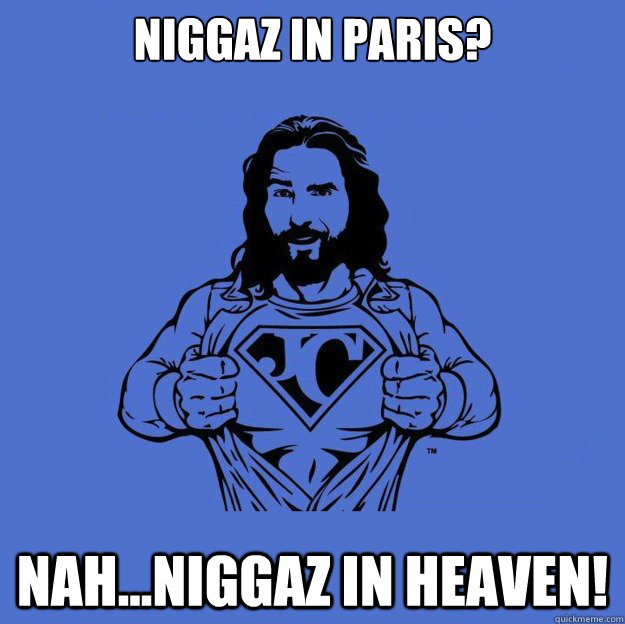 niggaz in paris? nah...niggaz in heaven!  Super jesus