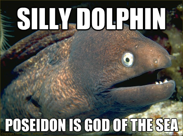 Silly dolphin poseidon is god of the sea  Bad Joke Eel