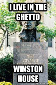 I Live in the ghetto WINSTON HOUSE  Ironic GWU