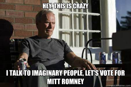 hey, this is crazy I talk to imaginary people, let's vote for Mitt Romney  Clint Eastwood Gran Torino