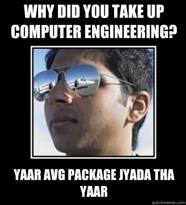 Why did you take up Computer Engineering? Yaar Avg package jyada tha yaar  Rich Delhi Boy