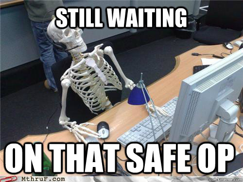 Still waiting on that safe op  Waiting skeleton